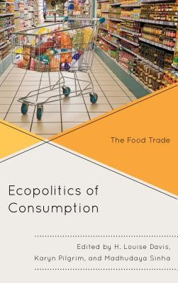 The Ecopolitics of Consumption: The Food Trade by Davis, H. Louise