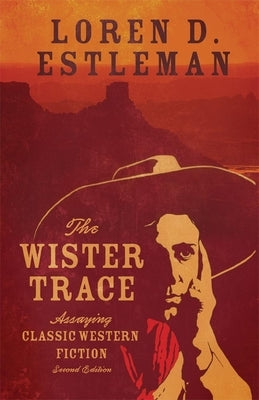 The Wister Trace: Assaying Classic Western Fiction by Estleman, Loren D.