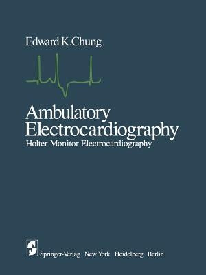 Ambulatory Electrocardiography: Holter Monitor Electrocardiography by Chung, E. K.