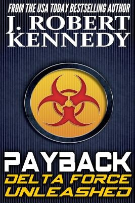 Payback: A Delta Force Unleashed Thriller Book #1 by Kennedy, J. Robert