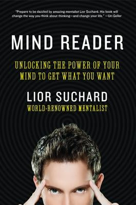 Mind Reader: Unlocking the Power of Your Mind to Get What You Want by Suchard, Lior