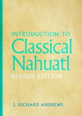 Introduction to Classical Nahuatl by Andrews, J. R.