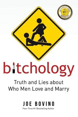 Bitchology: Truth and Lies about Who Men Love and Marry by Joe, Bovino