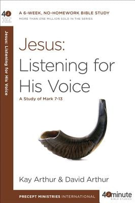 Jesus: Listening for His Voice: A Study of Mark 7-13 by Arthur, Kay