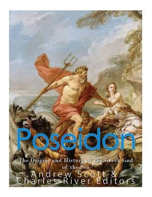 Poseidon: The Origins and History of the Greek God of the Sea by Scott, Andrew