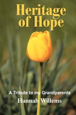 Heritage of Hope: A Tribute to my Grandparents by Willems, Hannah