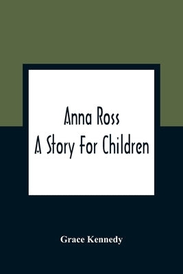 Anna Ross: A Story For Children by Kennedy, Grace