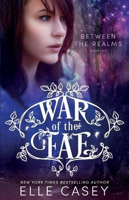 War of the Fae (Book 6, Between the Realms) by Casey, Elle