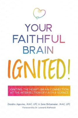 Your Faithful Brain Ignited!: Igniting the Heart-Brain Connection at the Intersection of Faith & Science by Agovino, Dondra