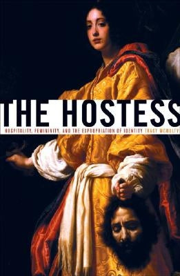 The Hostess: Hospitality, Femininity, and the Expropriation of Identity by McNulty, Tracy