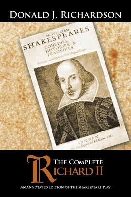 The Complete Richard II: An Annotated Edition of the Shakespeare Play by Richardson, Donald J.