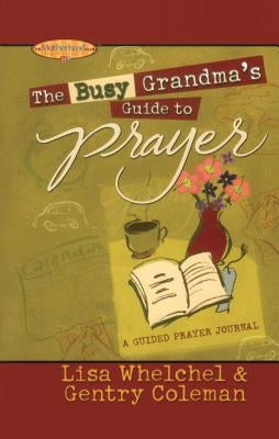 The Busy Grandma's Guide to Prayer: A Guided Journal by Whelchel, Lisa