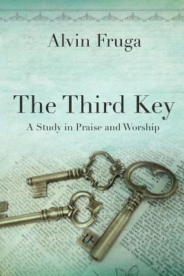The Third Key: A Study in Praise and Worship by Fruga, Alvin