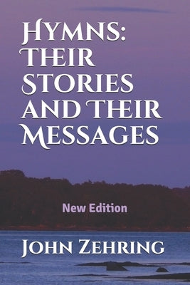 Hymns: Their Stories and Their Messages: New Edition by Zehring, John