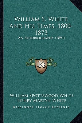 William S. White And His Times, 1800-1873: An Autobiography (1891) by White, William Spottswood