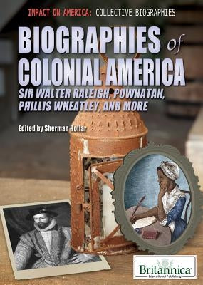 Biographies of Colonial America: Sir Walter Raleigh, Powhatan, Phillis Wheatley, and More by Hollar, Sherman