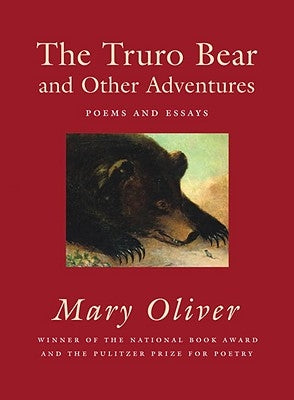 The Truro Bear and Other Adventures: Poems and Essays by Oliver, Mary