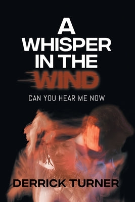 A Whisper in the Wind: Can You Hear Me Now by Derrick Turner