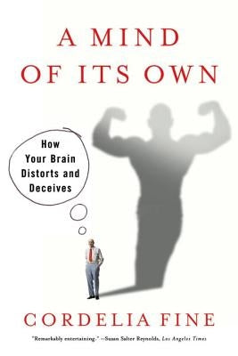 Mind of Its Own: How Your Brain Distorts and Deceives by Fine, Cordelia
