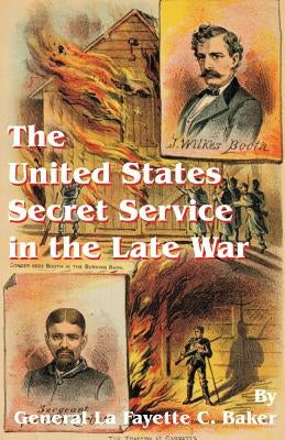 The United States Secret Service in the Late War by Baker, Lafayette C.