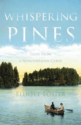 Whispering Pines: Tales from a Northwoods Cabin by Foster, Elliott