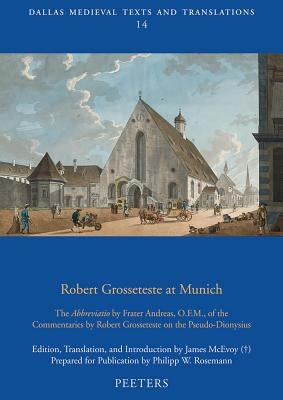 Robert Grosseteste at Munich: The Abbreviatio by Frater Andreas, O.F.M., of the Commentaries by Robert Grosseteste on the Pseudo-Dionysius by McEvoy, J.