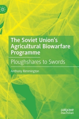 The Soviet Union's Agricultural Biowarfare Programme: Ploughshares to Swords by Rimmington, Anthony