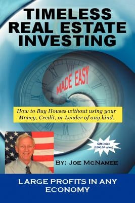 Timeless Real Estate Investing: How to Buy Real Estate Without Using Your Money, Credit, or Lender. More Importantly Having It Sold Before You Buy. by McNamee, Joe