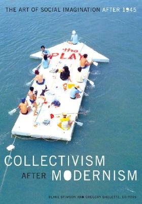 Collectivism After Modernism: The Art of Social Imagination After 1945 by Stimson, Blake