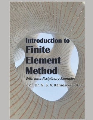 Introduction to Finite Element Method -: With Interdisciplinary Examples by Prof Dr N S V Kameswara Rao