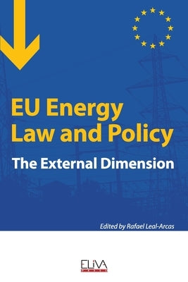 EU Energy Law and Policy: The external dimension by Leal-Arcas, Rafael