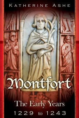 Montfort: The Founder of Parliament The Early Years 1229 to 1243 by Ashe, Katherine