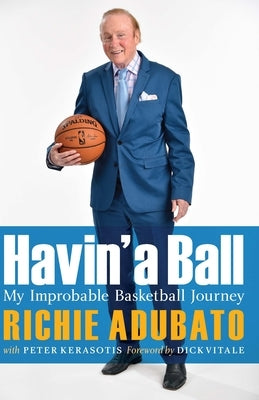 Havin' a Ball: My Improbable Basketball Journey by Adubato, Richie