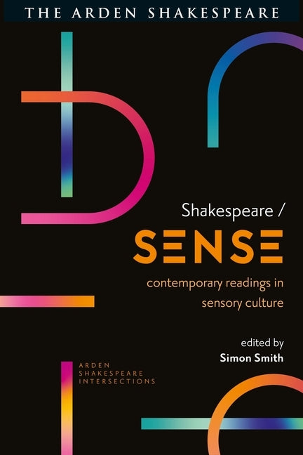 Shakespeare / Sense: Contemporary Readings in Sensory Culture by Smith, Simon