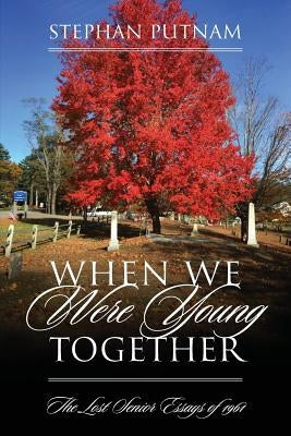 When We Were Young Together: The Lost Senior Essays of 1961 by Putnam, Stephan