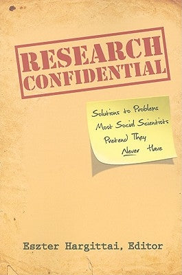 Research Confidential: Solutions to Problems Most Social Scientists Pretend They Never Have by Hargittai, Eszter