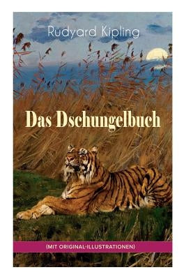 Das Dschungelbuch (mit Original-Illustrationen): Das Dschungelbuch & Das neue Dschungelbuch: Moglis Siegeslied + Toomai, der Liebling der Elefanten + by Kipling, Rudyard