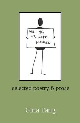 Willing to Work Forward: selected poetry & prose by Tang, Gina