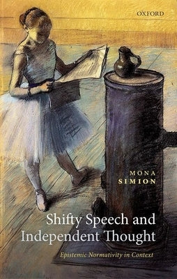 Shifty Speech and Independent Thought: Epistemic Normativity in Context by Simion, Mona