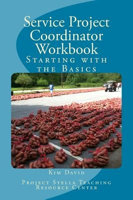 Service Project Coordinator Workbook: Starting with the Basics by David, Kim