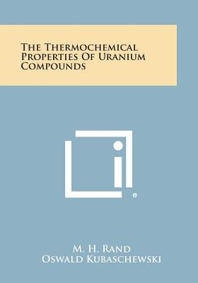 The Thermochemical Properties of Uranium Compounds by Rand, M. H.