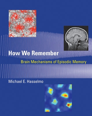 How We Remember: Brain Mechanisms of Episodic Memory by Hasselmo, Michael E.