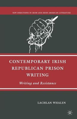 Contemporary Irish Republican Prison Writing: Writing and Resistance by Whalen, L.