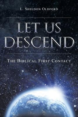 Let Us Descend: The Biblical First Contact by Oldford, L. Sheldon