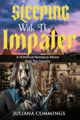 Sleeping With the Impaler: A Historical Romance About Vlad the Impaler by Cummings, Juliana