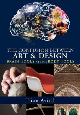 The Confusion between Art and Design: Brain-tools versus Body-tools [Premium Color] by Avital, Tsion
