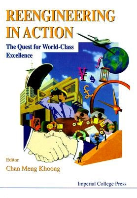 Reengineering in Action: The Quest for World-Class Excellence by Khoong, Chan Meng