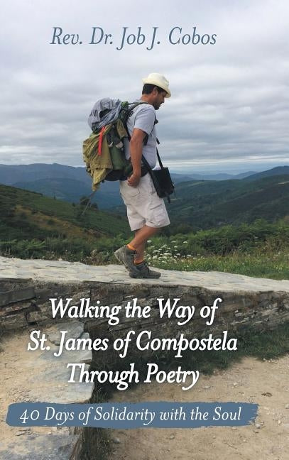 Walking the Way of St. James of Compostela Through Poetry: 40 Days of Solidarity with the Soul by Cobos, Job J.