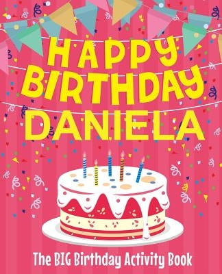 Happy Birthday Daniela - The Big Birthday Activity Book: (Personalized Children's Activity Book) by Birthdaydr