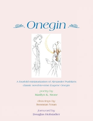 Onegin: A Fourfold Miniaturization of Alexander Pushkin's Classic Novel-In-Verse Eugene Onegin by Stone, Marilyn K.